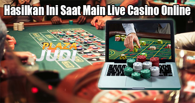 Hasilkan Ini Saat Main Live Casino Online