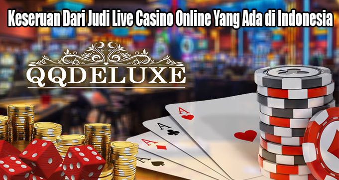 Keseruan Dari Judi Live Casino Online Yang Ada di Indonesia